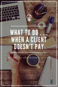 WHAT TO DO . . .WHEN A CLIENT DOESN'T PAY
